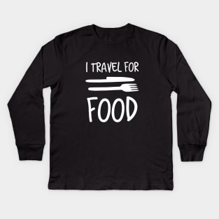 I Travel For Food Funny Travel & Food Lover Kids Long Sleeve T-Shirt